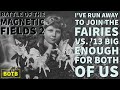 The Magnetic Fields 2: Day 74 - I've Run Away to Join the Fairies vs. '13 Big Enough for Both of Us