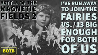 The Magnetic Fields 2: Day 74 - I&#39;ve Run Away to Join the Fairies vs. &#39;13 Big Enough for Both of Us