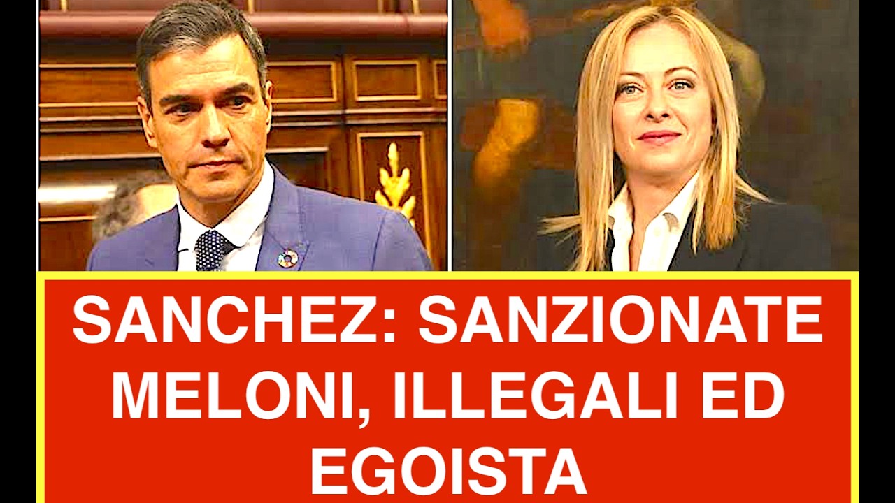 SANCHEZ: SANZIONATE MELONI FA COSE ILLEGALI. È EGOISTA