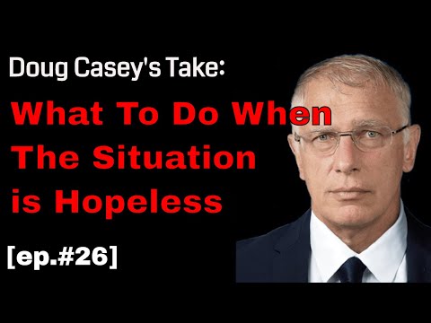 Doug Casey's Take [ep.#26] What to do When The Situation is Hopeless