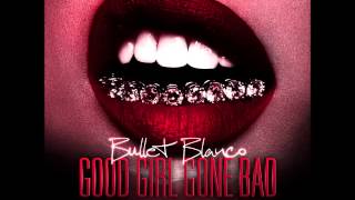 Bullet Blanco - Good Girl Gone Bad