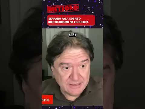 SERRANO FALA SOBRE O IDENTITARISMO NA ESQUERDA