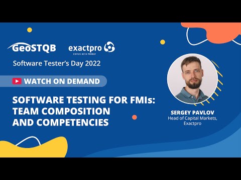 Sergey Pavlov, Exactpro – Software Testing for FMIs: Team Composition and Competencies.
