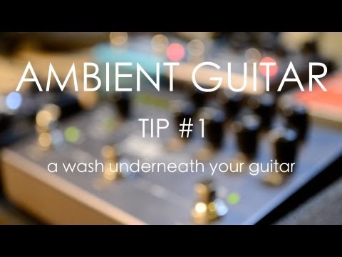 Ambient Guitar Tip #1: A Wash Underneath Your Guitar