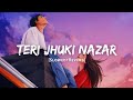 Teri Jhuki Nazar - Shafqat Amanat Ali Song | Slowed And Reverb Lofi Mix