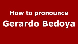 How to pronounce Gerardo Bedoya