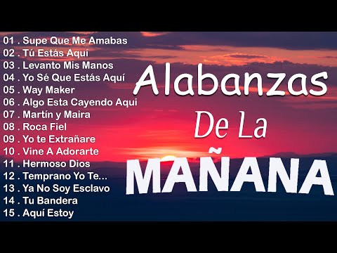 MUSICA CRISTIANA QUE REFRESCAN EL CORAZON Y EL ALMA - ALABANZA Y ADORACIÓN DE LA MAÑANA PARA