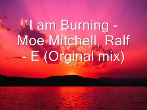 I am Burning, Moe Mitchell, Ralf - E (Orginal mix)