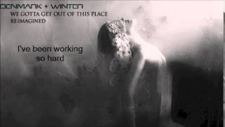 We Gotta Get Out of this Place - Denmark + Winter (LYRICS ON SCREEN)