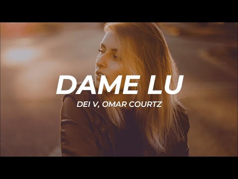 Dei V, Omar Courtz - Dame Lu (Letra/Lyrics)