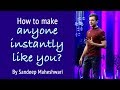How to make anyone instantly Like You? By Sandeep Maheshwari