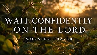 Wait On The Lord And He Will Renew Your Strength | A Blessed Morning Prayer