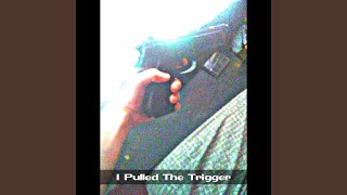 I Pulled The Trigger