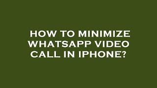 How to minimize whatsapp video call in iphone?