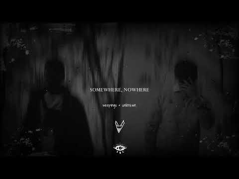 weepings & unknxwn. - SOMEWHERE, NOWHERE