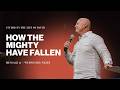 How the Mighty Have Fallen | Studies in the Life of David | Pastor Daniel Bracken