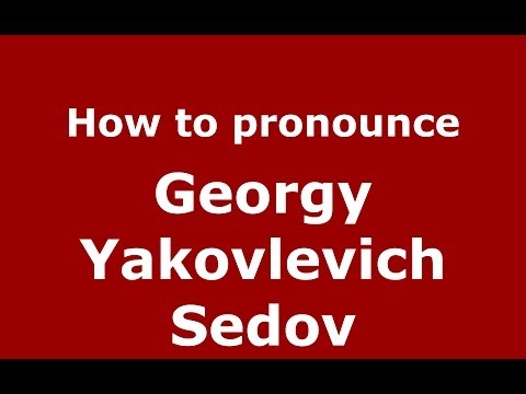 How to pronounce Georgy Yakovlevich Sedov (Russian/Russia) - PronounceNames.com
