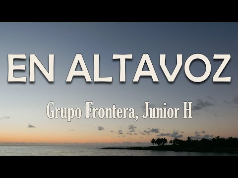 Grupo Frontera, Junior H - EN ALTAVOZ (Letra) | Pa' que me escuches fuerte y claro
