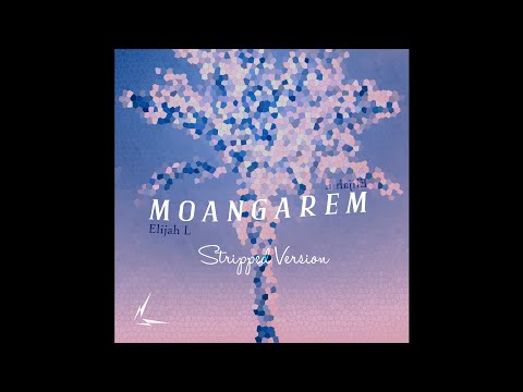 Elijah L - MOANGAREM (STRIPPED VERSION)