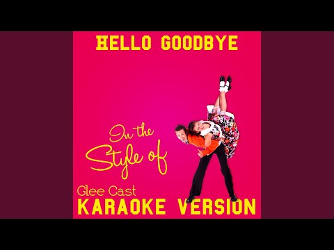 Hello Goodbye (In the Style of Glee Cast) (Karaoke Version)