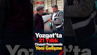 Yozgat’ta 21 Yıllık Cinayet Dosyasında Yeni Gelişme: 6 Şüpheli Gözaltında