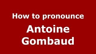 How to pronounce Antoine Gombaud