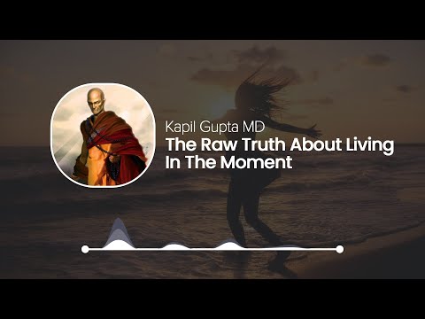 The Raw Truth About Living In The Moment - Kapil Gupta Solo Podcast