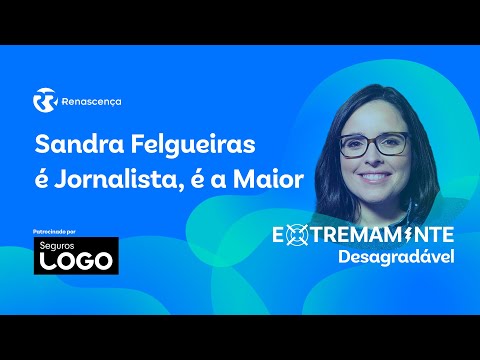 Sandra Felgueiras é Jornalista, é a Maior - Extremamente Desagradável