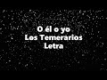 O él o yo - Los Temerarios - Letra 🎶, *o el o yo letra
