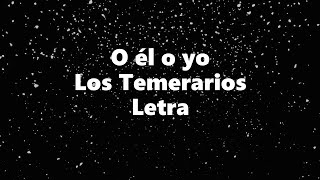 O él o yo - Los Temerarios - Letra 🎶, *o el o yo letra
