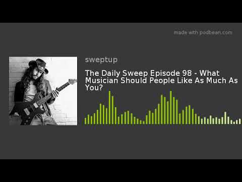 The Daily Sweep Episode 98 - What Musician Should People Like As Much As You?
