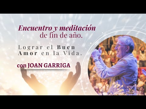 Encuentro y meditación de fin de año: Lograr el buen amor en la vida - Joan Garriga