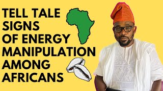 TELL TALE SIGNS OF ENERGY MANIPULATION AMONG AFRICANS