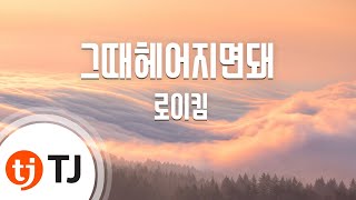 [TJ노래방] 그때헤어지면돼 - 로이킴(Roy Kim) / TJ Karaoke