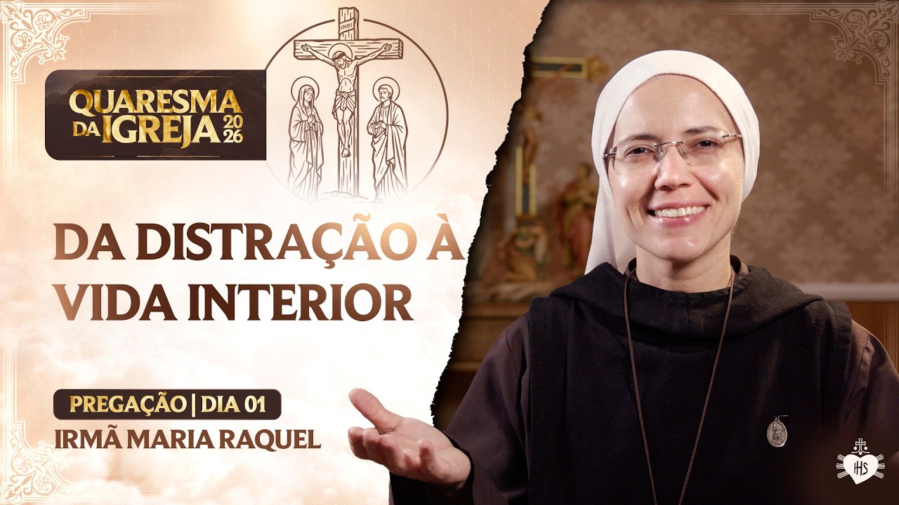 Da distração à vida interior - Quaresma da Igreja - 1 dia | Irmã Maria Raquel
