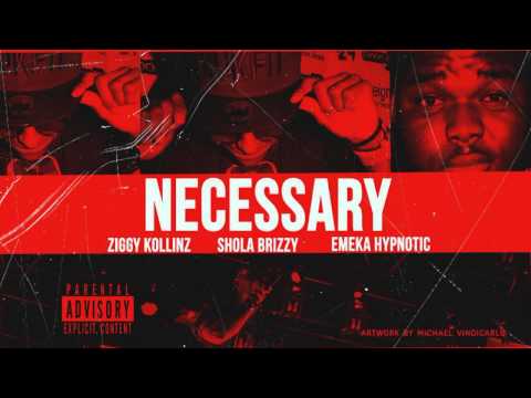 Ziggy Kollinz   Necessary Ft Shola Brizzy & Emeka Hypnotic