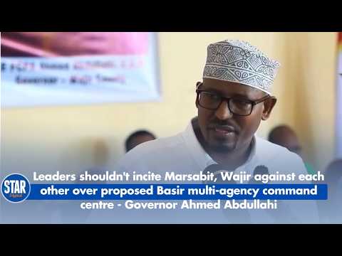 You shouldn't incite Marsabit, Wajir against each other over proposed multi-agency command centre