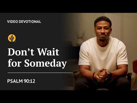 Don’t Wait for Someday | Psalm 90:12 | Our Daily Bread Video Devotional