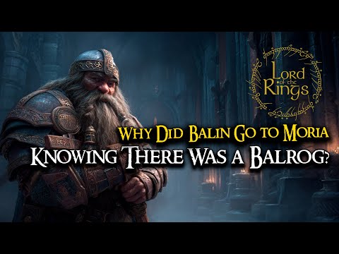 Why Did Balin Go to Moria Knowing There Was a Balrog? The Dwarf’s Fatal Hope  | LOTR Lore
