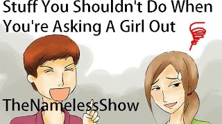 Stuff You Shouldn't Do When You're Asking A Girl Out, TheNamelessShow