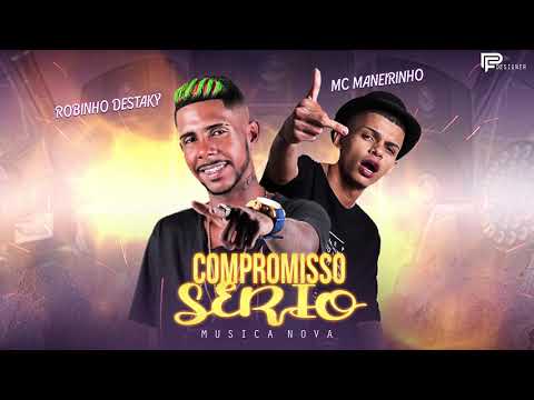 ROBINHO DESTAKY MC MANEIRINHO - COMPROMISSO SERIO ( MUSICA NOVA )