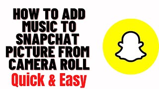 how to add music to snapchat picture from camera roll