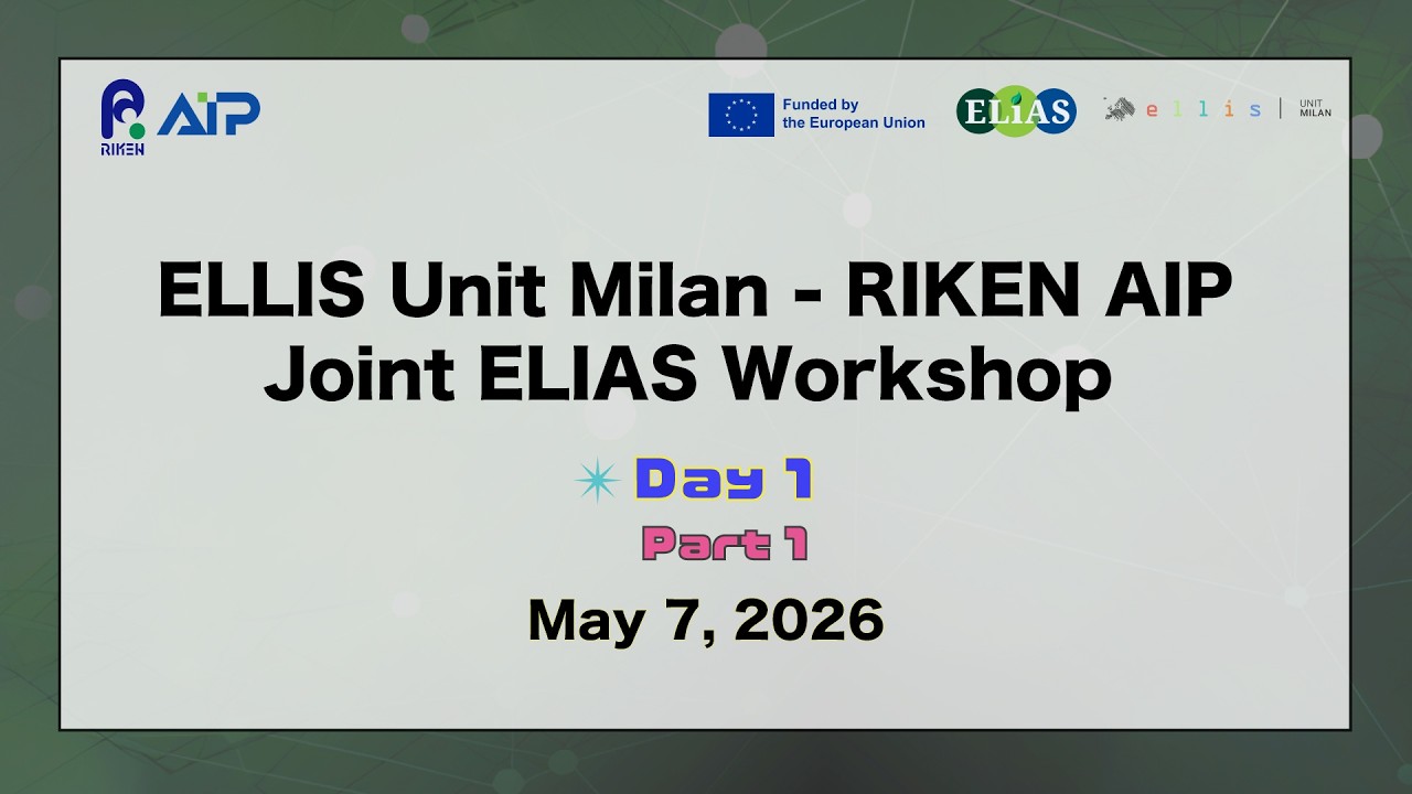 ELLIS Unit Milan - RIKEN AIP Joint ELIAS Workshop<br>Day 1 Part 1 (May. 7, 2026) thumbnails