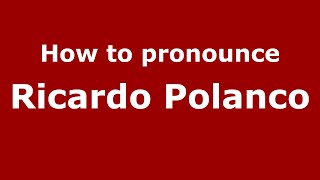 How to pronounce Ricardo Polanco