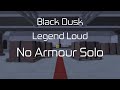 Black Dusk - No Armour - Legend Loud Solo (Entry Point)