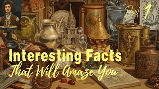100 Interesting Facts That Will Amaze You, Part 1.