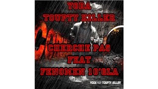 Yoda aka Toupty Killer - Cherches pas feat Fenomen 10 Gla (Son Officiel)