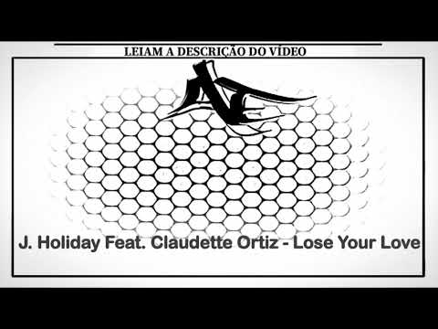 J. Holiday Feat. Claudette Ortiz - Lose Your Love