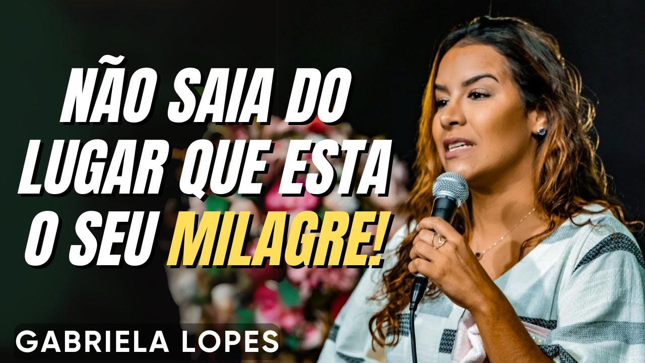 O SEU MILAGRE ESTÁ AONDE DEUS TE COLOCOU - GABRIELA LOPES 2025 - Pregação Forte 2025