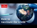 Covid 19 What Will It Take To Vaccinate The World The Economist